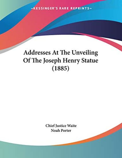 Addresses At The Unveiling Of The Joseph Henry Statue
