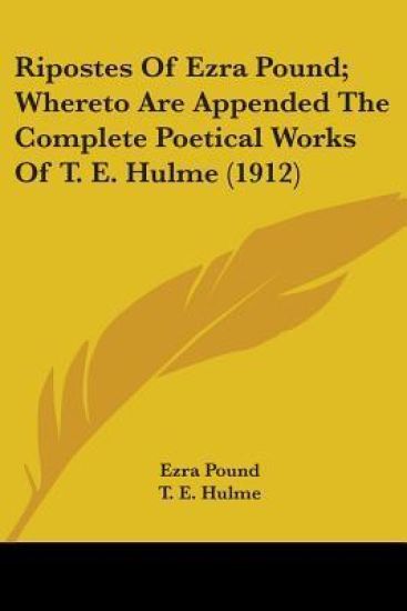 Ripostes Of Ezra Pound, Whereto Are Appended The Complete Poetical Works Of T. E. Hulme