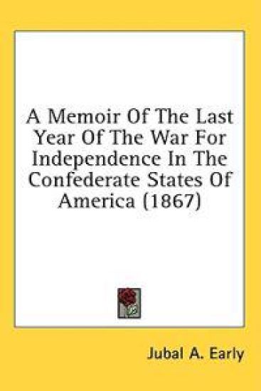 A Memoir Of The Last Year Of The War For Independence In The Confederate States Of America