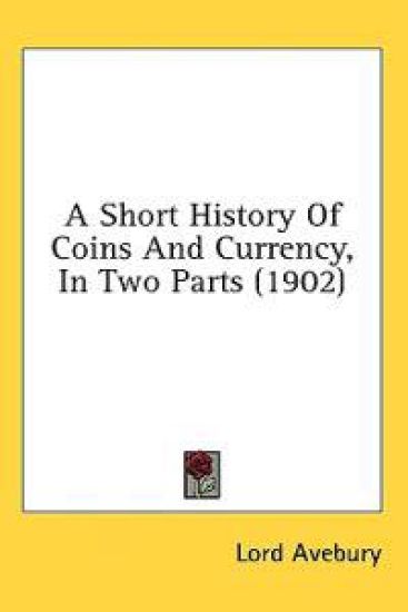 A Short History Of Coins And Currency, In Two Parts