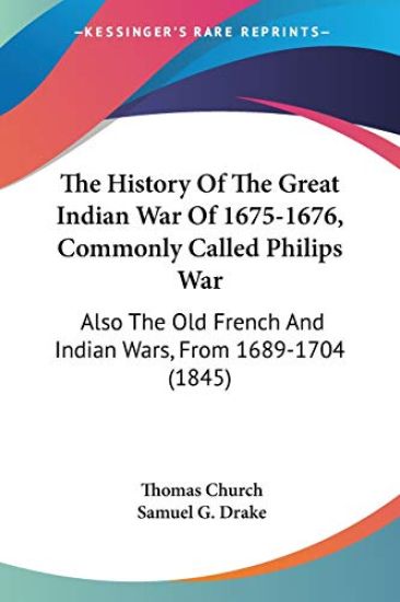 The History Of The Great Indian War Of 1675-1676, Commonly Called Philips War, Also The Old French And Indian Wars, From 1689-1704