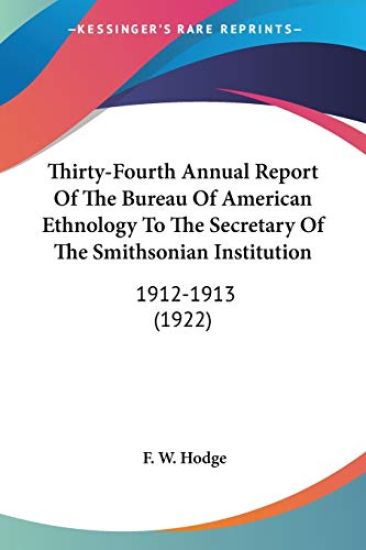 Thirty-Fourth Annual Report Of The Bureau Of American Ethnology To The Secretary Of The Smithsonian Institution, 1912-1913