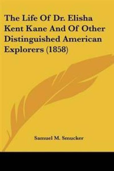 Life Of Dr. Elisha Kent Kane And Of Other Distinguished American Explorers (1858)