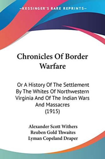 Chronicles Of Border Warfare, Or A History Of The Settlement By The Whites Of Northwestern Virginia And Of The Indian Wars And Massacres