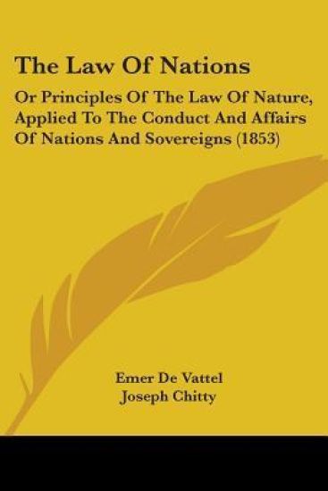 The Law of Nations, or Principles of the Law of Nature, Applied to the Conduct and Affairs of Nations and Sovereigns