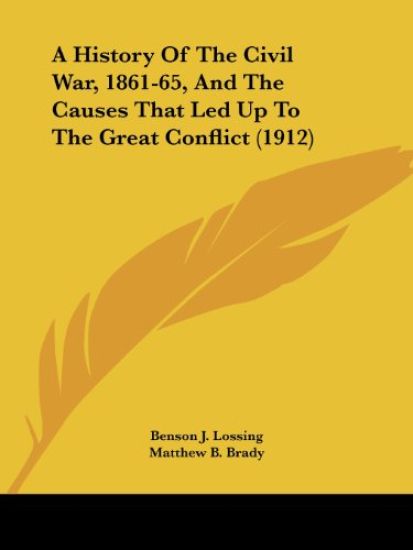 A History Of The Civil War, 1861-65, And The Causes That Led Up To The Great Conflict