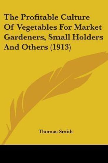 The Profitable Culture Of Vegetables For Market Gardeners, Small Holders And Others