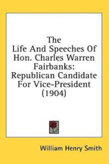 The Life And Speeches Of Hon. Charles Warren Fairbanks