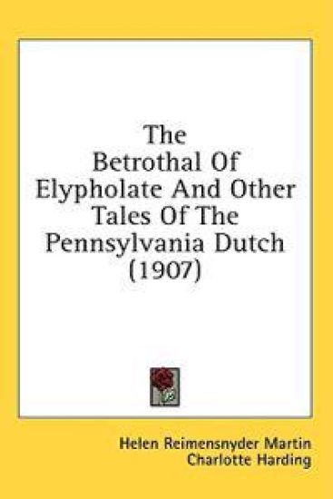 The Betrothal Of Elypholate And Other Tales Of The Pennsylvania Dutch