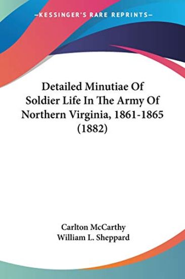 Detailed Minutiae Of Soldier Life In The Army Of Northern Virginia, 1861-1865
