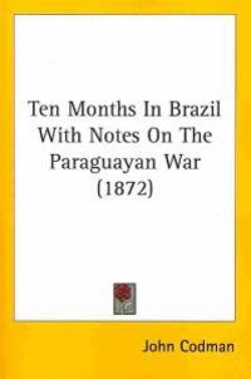 Ten Months In Brazil With Notes On The Paraguayan War