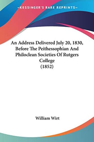 An Address Delivered July 20, 1830, Before The Peithessophian And Philoclean Societies Of Rutgers College