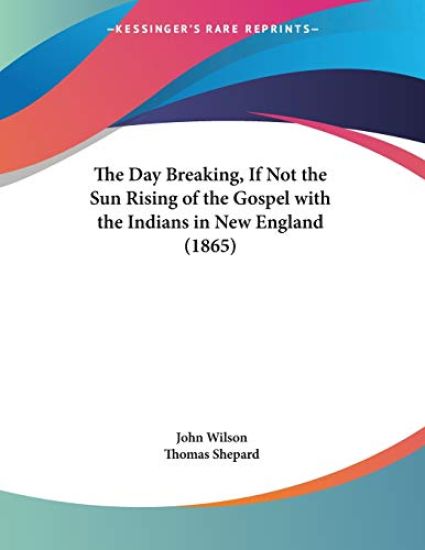 The Day Breaking, If Not The Sun Rising Of The Gospel With The Indians In New England