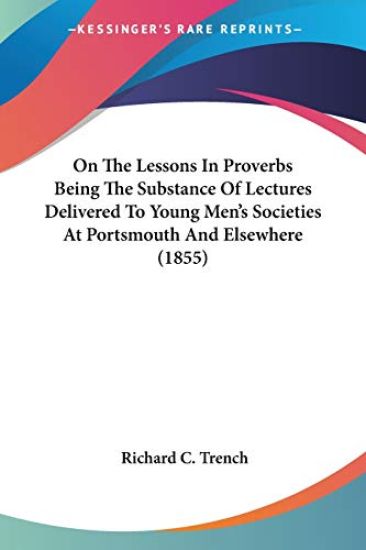 On The Lessons In Proverbs Being The Substance Of Lectures Delivered To Young Men's Societies At Portsmouth And Elsewhere 1855