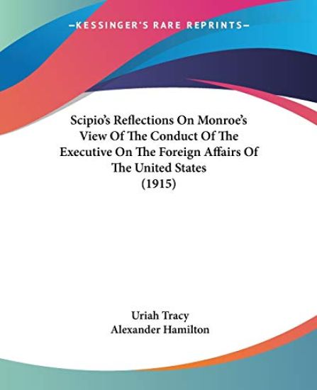Scipio's Reflections On Monroe's View Of The Conduct Of The Executive On The Foreign Affairs Of The United States 1915