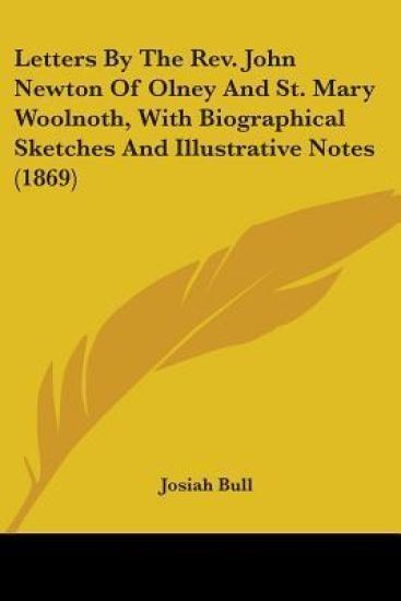 Letters By The Rev. John Newton Of Olney And St. Mary Woolnoth, With Biographical Sketches And Illustrative Notes