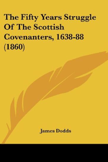 The Fifty Years Struggle Of The Scottish Covenanters, 1638-88 1860