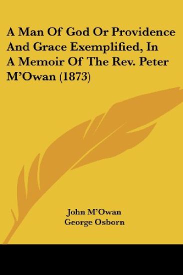 A Man Of God Or Providence And Grace Exemplified, In A Memoir Of The Rev. Peter M'Owan 1873