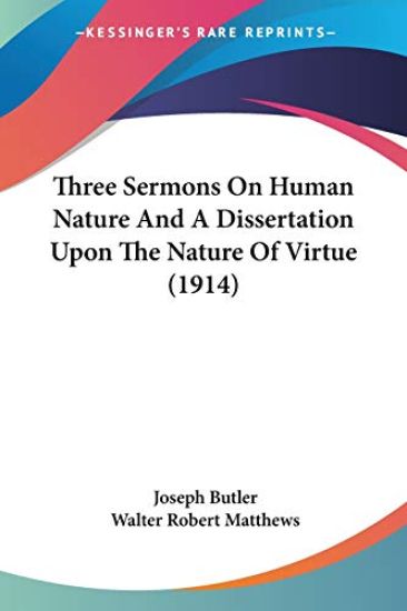 Three Sermons On Human Nature And A Dissertation Upon The Nature Of Virtue