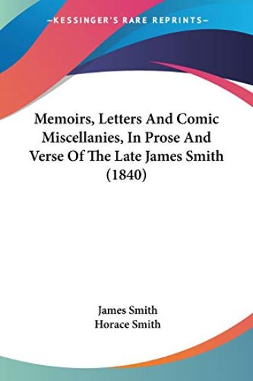 Memoirs, Letters And Comic Miscellanies, In Prose And Verse Of The Late James Smith