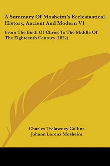 A Summary Of Mosheim's Ecclesiastical History, Ancient And Modern