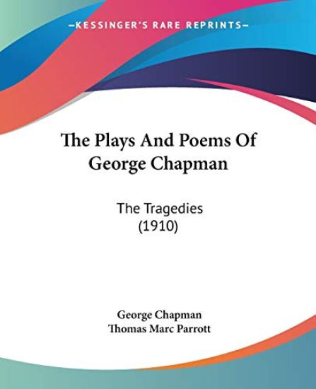 The Plays And Poems Of George Chapman