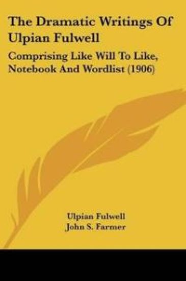 The Dramatic Writings Of Ulpian Fulwell