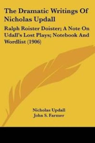 The Dramatic Writings Of Nicholas Updall
