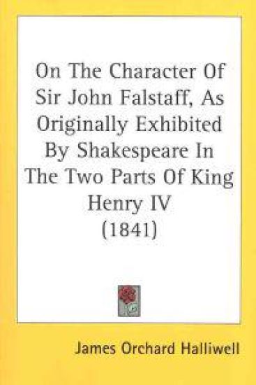 On The Character Of Sir John Falstaff, As Originally Exhibited By Shakespeare In The Two Parts Of King Henry IV