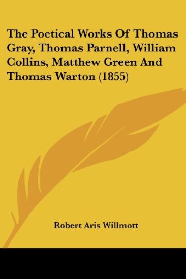 The Poetical Works Of Thomas Gray, Thomas Parnell, William Collins, Matthew Green And Thomas Warton