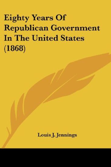 Eighty Years Of Republican Government In The United States (1868)