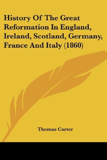 History Of The Great Reformation In England, Ireland, Scotland, Germany, France And Italy