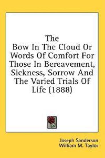 The Bow In The Cloud Or Words Of Comfort For Those In Bereavement, Sickness, Sorrow And The Varied Trials Of Life