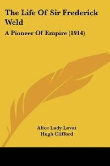 The Life Of Sir Frederick Weld: A Pioneer Of Empire