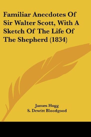 Familiar Anecdotes Of Sir Walter Scott, With A Sketch Of The Life Of The Shepherd