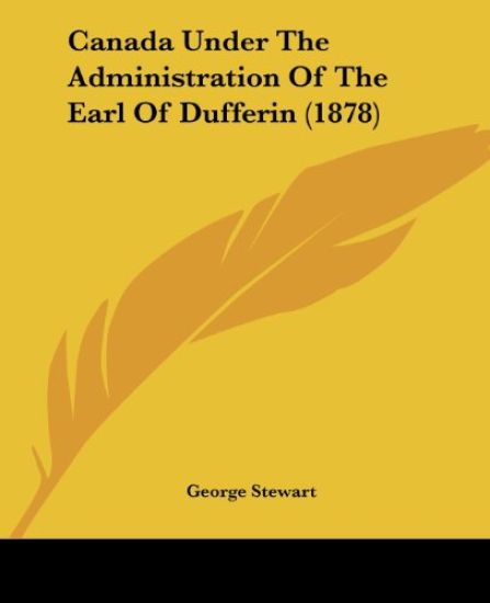 Canada Under The Administration Of The Earl Of Dufferin