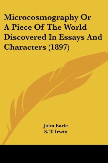 Microcosmography Or A Piece Of The World Discovered In Essays And Characters