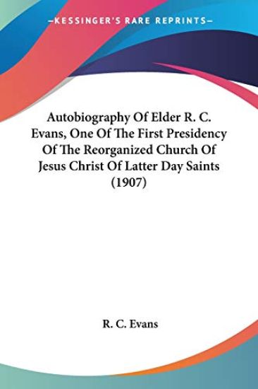 Autobiography Of Elder R. C. Evans, One Of The First Presidency Of The Reorganized Church Of Jesus Christ Of Latter Day Saints