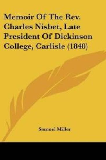Memoir Of The Rev. Charles Nisbet, Late President Of Dickinson College, Carlisle