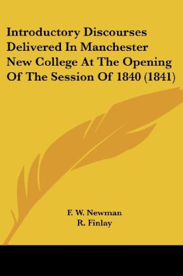 Introductory Discourses Delivered In Manchester New College At The Opening Of The Session Of 1840