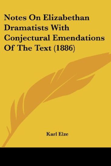 Notes On Elizabethan Dramatists With Conjectural Emendations Of The Text