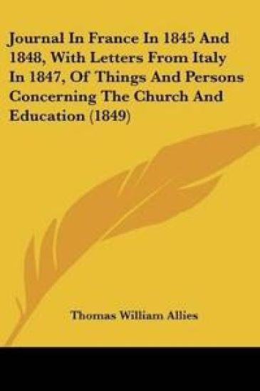 Journal In France In 1845 And 1848, With Letters From Italy In 1847, Of Things And Persons Concerning The Church And Education