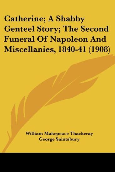 Catherine; A Shabby Genteel Story; The Second Funeral Of Napoleon And Miscellanies, 1840-41