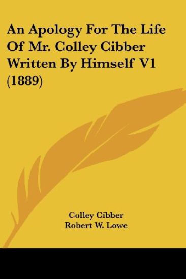 An Apology For The Life Of Mr. Colley Cibber Written By Himself