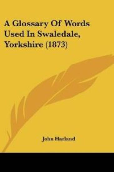 A Glossary Of Words Used In Swaledale, Yorkshire