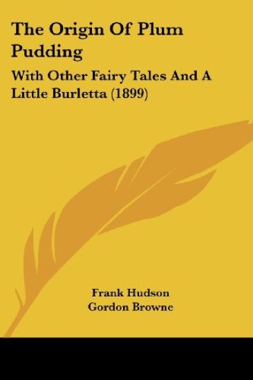 The Origin Of Plum Pudding, With Other Fairy Tales And A Little Burletta