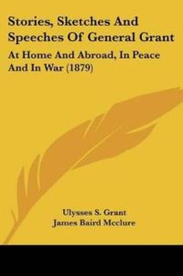 Stories, Sketches And Speeches Of General Grant