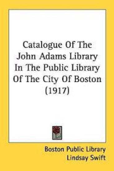 Catalogue Of The John Adams Library In The Public Library Of The City Of Boston