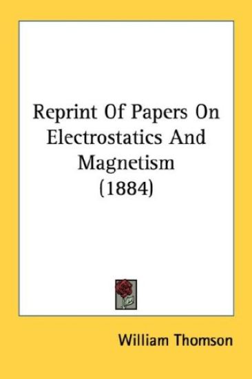 Reprint Of Papers On Electrostatics And Magnetism