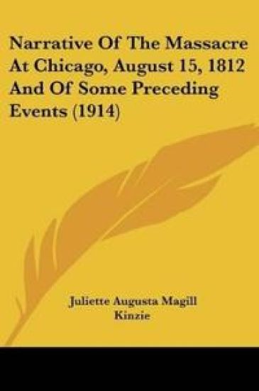 Narrative Of The Massacre At Chicago, August 15, 1812 And Of Some Preceding Events